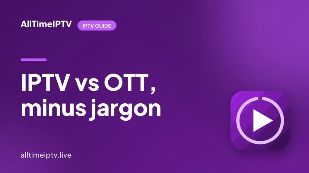 IPTV vs OTT Streaming: The Real Difference, and Why Homes Keep Both